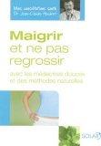 Maigrir et ne pas regrossir avec les médecines douces et des méthodes naturelles